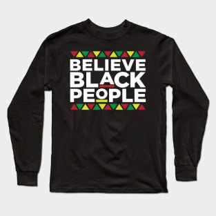 Believe Black People, African American, Black Lives Matter, Black Pride Long Sleeve T-Shirt